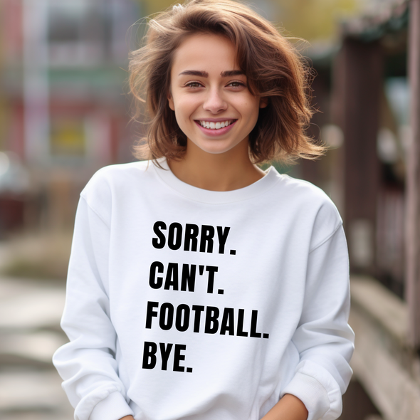 Sorry. Can't. Football. Bye. Sweatshirt