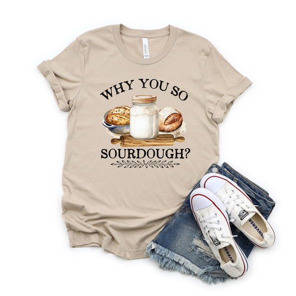 Why You So Sourdough Graphic Tee