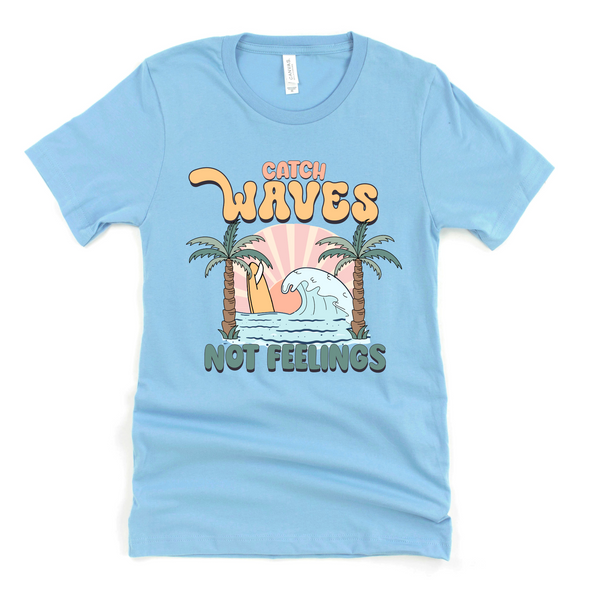 Catch Waves Not Feelings Graphic Tee