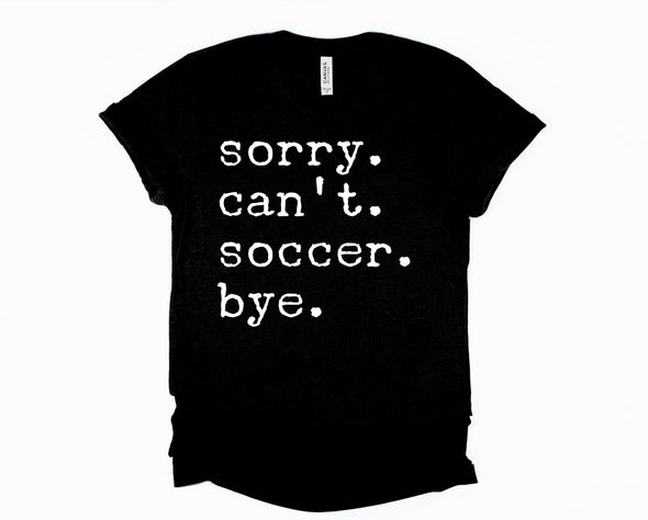 Sorry. Can't. Soccer. Bye. Graphic Tee