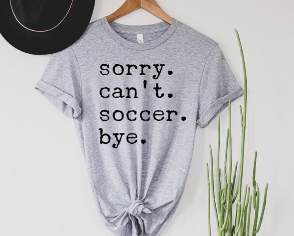 Sorry. Can't. Soccer. Bye. Graphic Tee